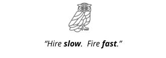 “Hire slow.  Fire fast.”
