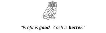 “Profit is good.  Cash is better.”