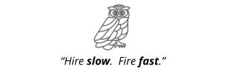 “Hire slow.  Fire fast.”